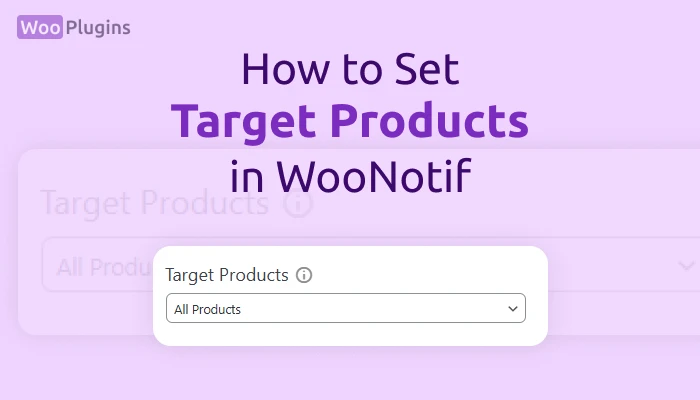 How to Set Target Products in WooNotif | Target Products WooNotif | WooNotif | Woo Plugins