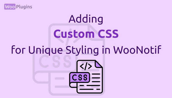 Adding Custom CSS for Unique Styling in WooNotif | Custom CSS WooNotif | WooNotif |Woo Plugins