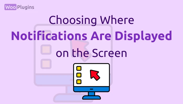 choosing-where-notifications-are-displayed-on-the-screen | Notification Position WooNotif | WooNotif | Woo Plugins