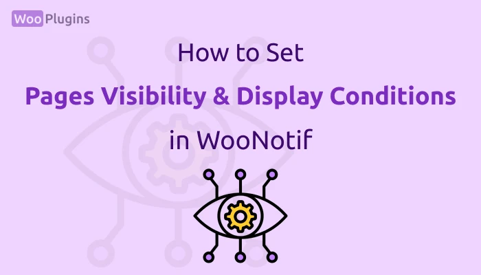 Pages Visibility and Display Conditions in WooNotif | Pages Visibility WooNotif | Display Conditions WooNotif | WooNotif | Woo Plugins